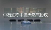 中石油稱中澳天然氣協議失效因對方不能守約定