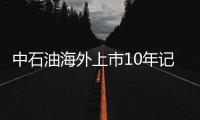 中石油海外上市10年記：墻內(nèi)開花墻外香