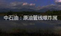中石油：原油管線爆炸屬于承包商事故