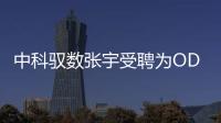 中科馭數張宇受聘為ODCC新一屆技術專家組成員