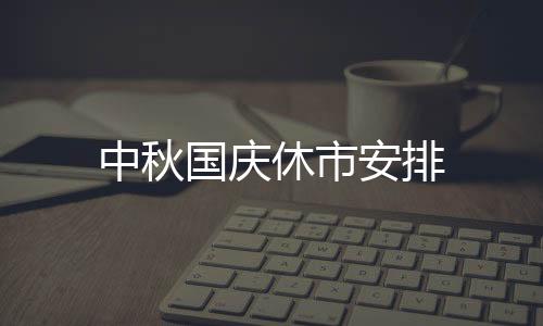 中秋國(guó)慶休市安排