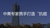 中美專家攜手打造“抗癌神盾局”