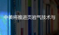 中美將推進(jìn)頁巖氣技術(shù)與資源開發(fā)合作