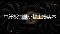 中纖板銷量小幅上揚實木地板價起