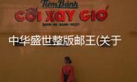 中華盛世整版郵王(關于中華盛世整版郵王簡述)