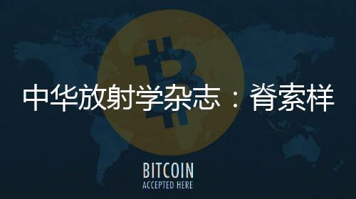中華放射學雜志：脊索樣腦膜瘤MRI表現一例