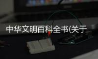 中華文明百科全書(關于中華文明百科全書簡述)