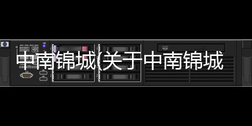 中南錦城(關于中南錦城簡述)