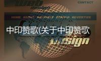 中印贊歌(關(guān)于中印贊歌簡述)