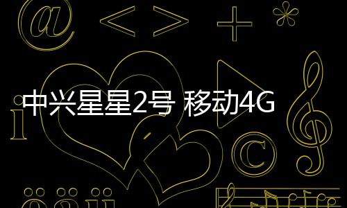 中興星星2號 移動(dòng)4G線刷ROM刷機(jī)包