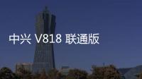 中興 V818 聯通版刷機包下載，卡刷包recovery刷機教程
