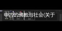 中古的佛教與社會(關于中古的佛教與社會簡述)
