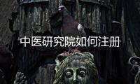 中醫研究院如何注冊