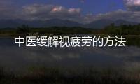 中醫(yī)緩解視疲勞的方法