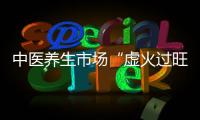 中醫(yī)養(yǎng)生市場“虛火過旺”  拔罐從幾元到幾百元不等
