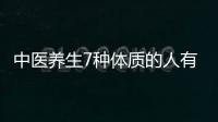 中醫(yī)養(yǎng)生7種體質(zhì)的人有7種養(yǎng)生茶