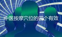 中醫按摩穴位的四個有效減肥方法