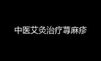 中醫(yī)艾灸治療蕁麻疹