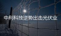 中利科技逆勢出擊光伏業務電站建設,行業資訊