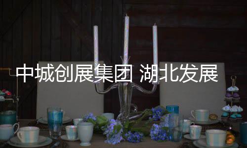 中城創(chuàng)展集團 湖北發(fā)展有限公司(關于中城創(chuàng)展集團 湖北發(fā)展有限公司簡述)