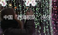 中國“西海艦隊”(關于中國“西海艦隊”簡述)