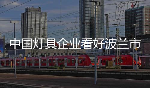 中國燈具企業(yè)看好波蘭市場
