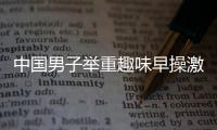 中國男子舉重趣味早操激活冬訓狀態 錘煉思想作風意志