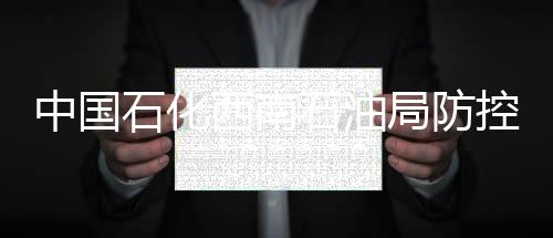 中國石化西南石油局防控疫情和天然氣保供兩手抓