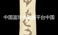 中國籃球大數據平臺中國籃協官網入口中國男籃國家隊名單