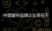 中國窗簾品牌企業需在不同階段做好積累