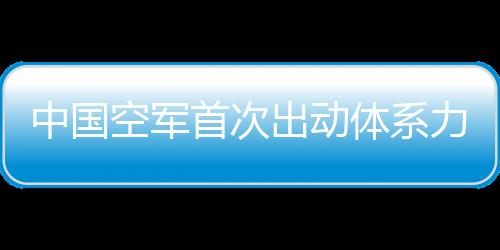 中國空軍首次出動體系力量赴非洲聯訓 中埃“文明之鷹