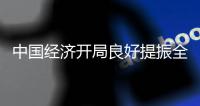 中國經濟開局良好提振全球信心 國際社會對中國高質量發展充滿期待