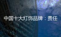 中國十大燈飾品牌：責任當先、品質燈飾、良心企業