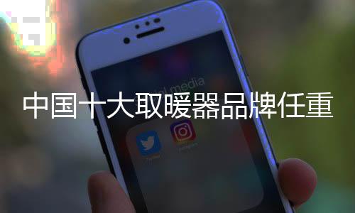 中國十大取暖器品牌任重道遠