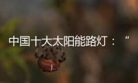 中國十大太陽能路燈：“強”產品，“健”服務