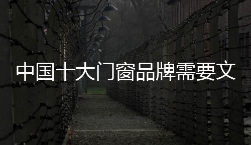中國(guó)十大門(mén)窗品牌需要文化做支撐