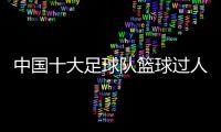中國十大足球隊籃球過人的十大步法中超最新足球新聞