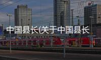 中國(guó)縣長(zhǎng)(關(guān)于中國(guó)縣長(zhǎng)簡(jiǎn)述)