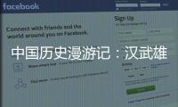 中國歷史漫游記：漢武雄風(關于中國歷史漫游記：漢武雄風簡述)