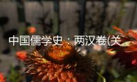 中國儒學史：兩漢卷(關于中國儒學史：兩漢卷簡述)