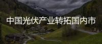 中國光伏產業轉拓國內市場 稱歐企補槍反補貼訴訟不意外
