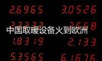 中國取暖設備火到歐洲 如何看待這一現象？？