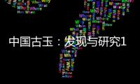 中國古玉：發現與研究100年(關于中國古玉：發現與研究100年簡述)