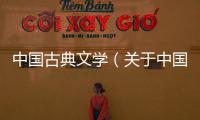 中國古典文學（關于中國古典文學的基本情況說明介紹）