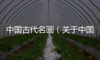 中國古代名畫（關于中國古代名畫的基本情況說明介紹）