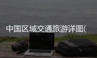 中國(guó)區(qū)域交通旅游詳圖(關(guān)于中國(guó)區(qū)域交通旅游詳圖簡(jiǎn)述)