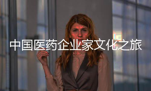 中國醫藥企業家文化之旅在三峽大壩發表《長江宣言》