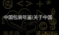 中國包裝年鑒(關(guān)于中國包裝年鑒簡述)
