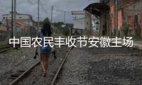 中國農民豐收節安徽主場活動將在蚌埠舉辦_