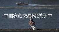 中國農藥交易網(關于中國農藥交易網簡述)